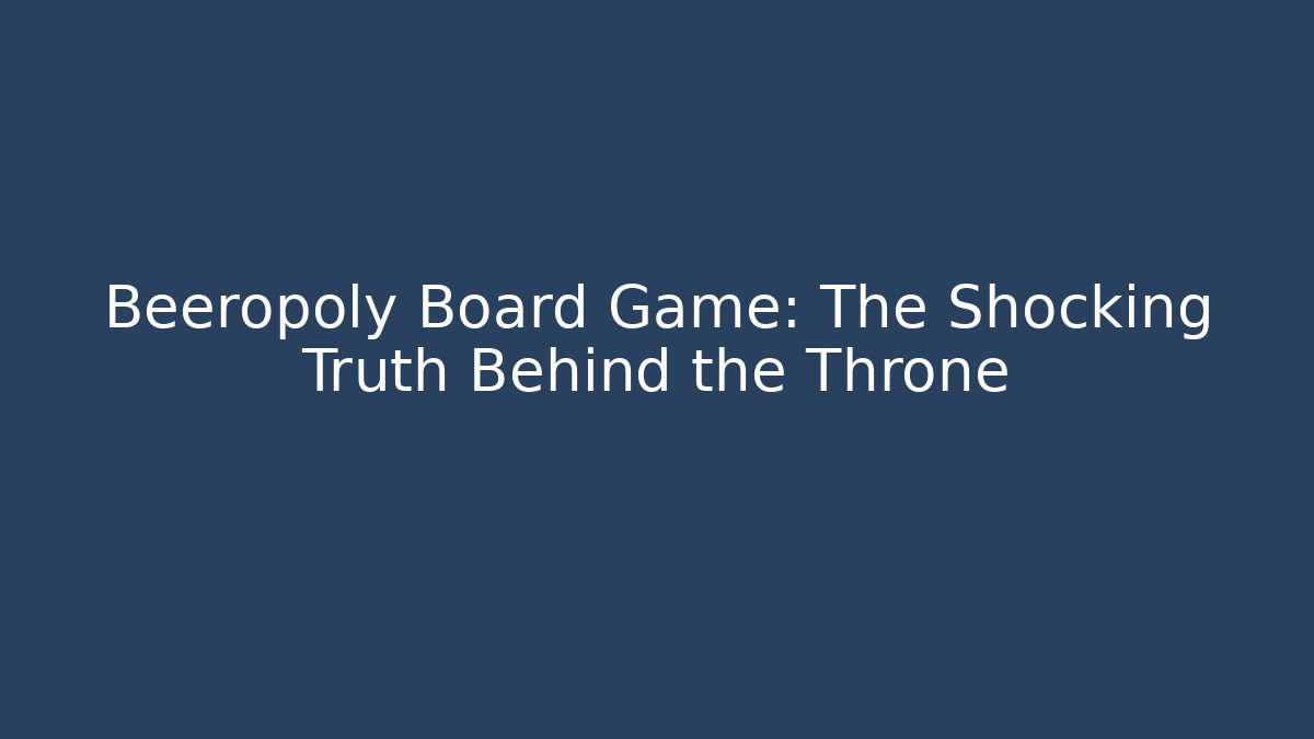 Beeropoly Board Game: The Shocking Truth Behind the Throne