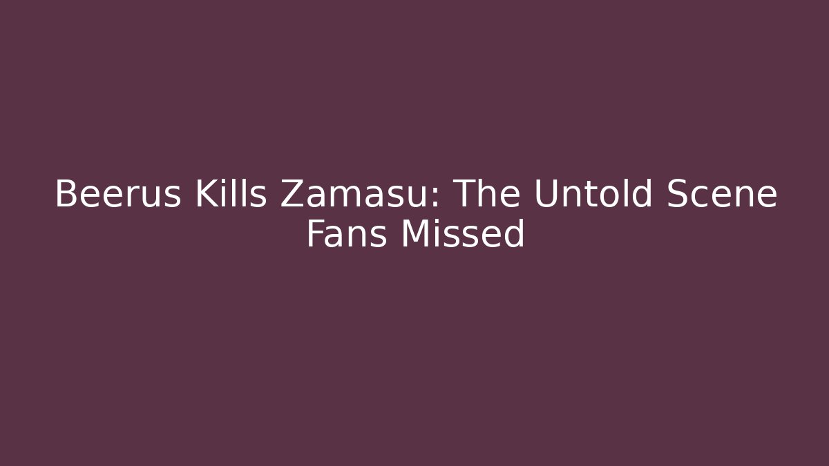 Beerus Kills Zamasu: The Untold Scene Fans Missed