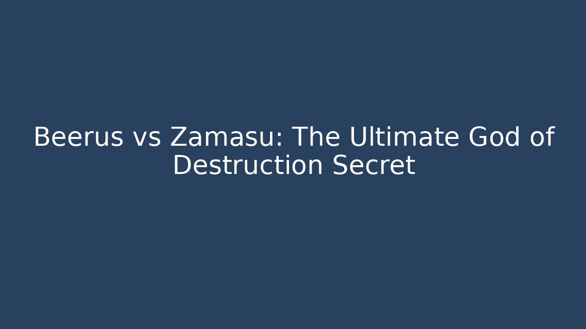 Beerus vs Zamasu: The Ultimate God of Destruction Secret