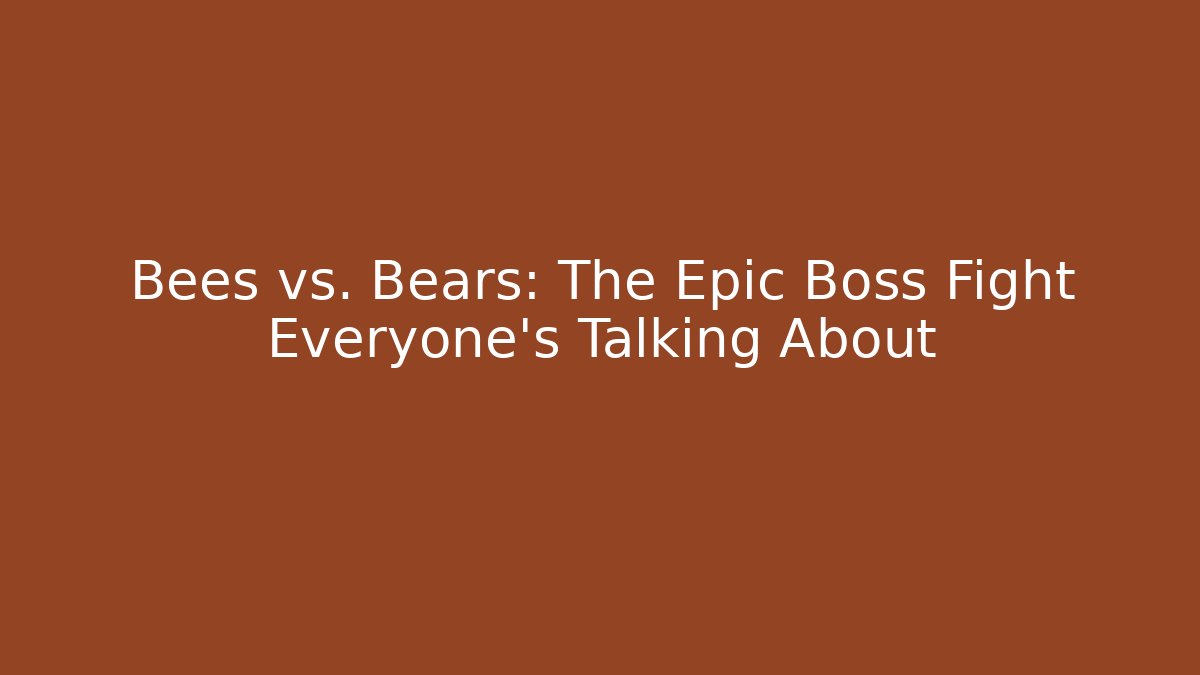 Bees vs. Bears: The Epic Boss Fight Everyone’s Talking About
