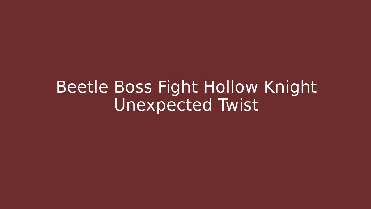 Beetle Boss Fight Hollow Knight Unexpected Twist