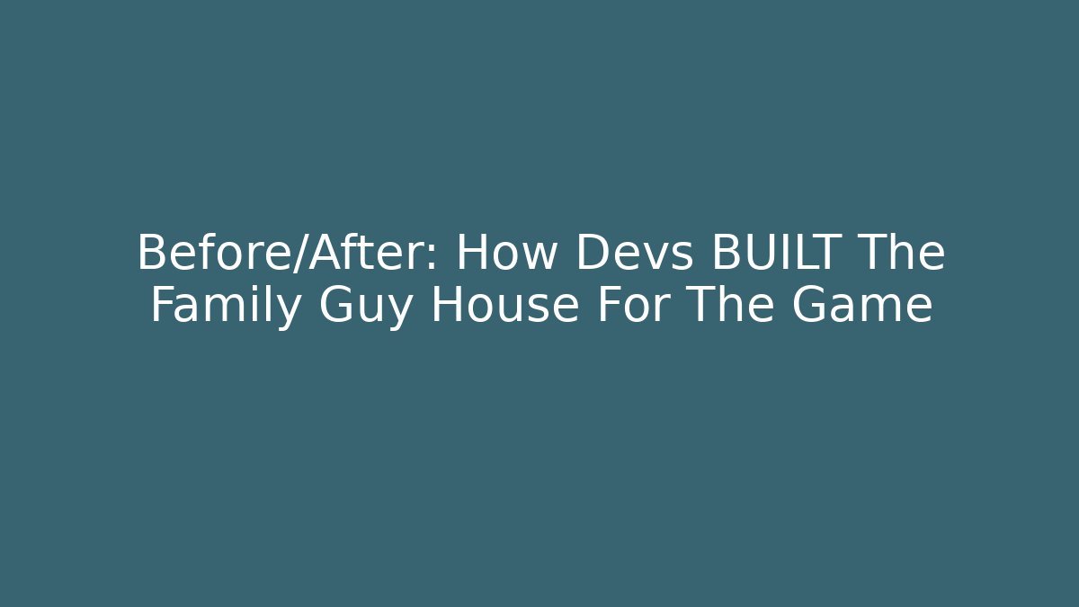 Before/After: How Devs BUILT The Family Guy House For The Game