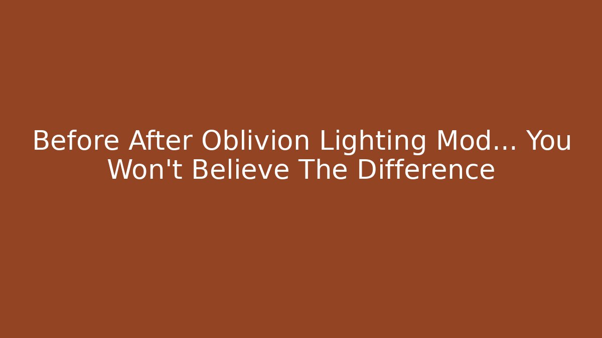 Before After Oblivion Lighting Mod... You Won't Believe The Difference