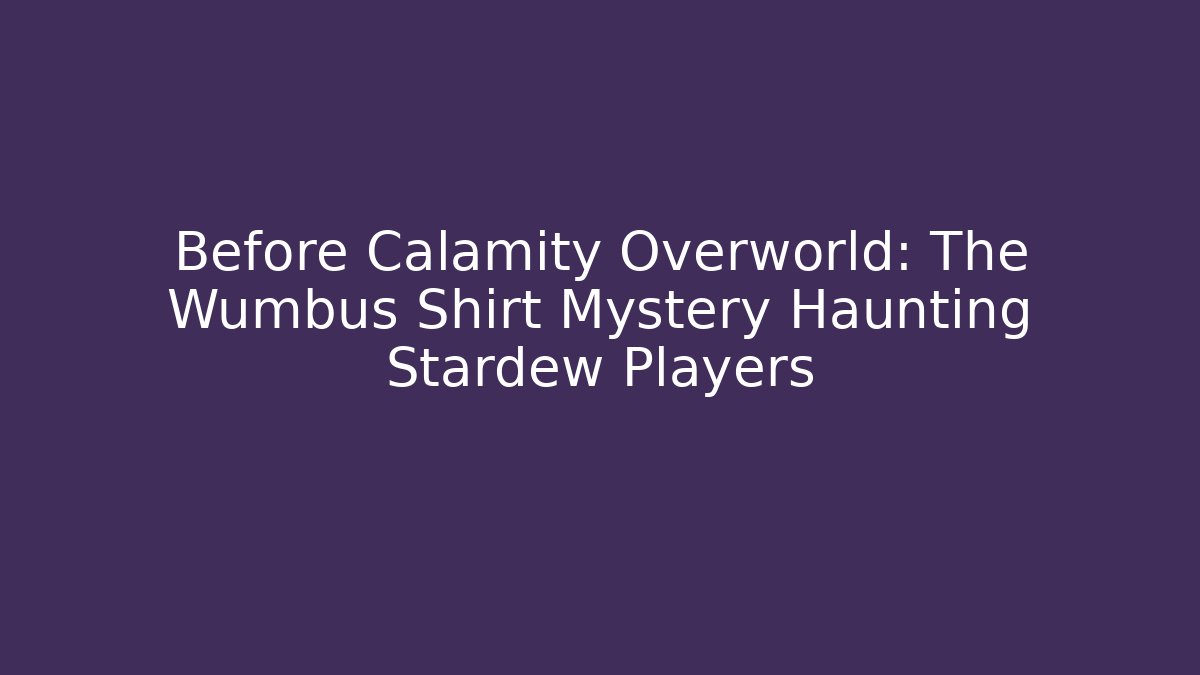 Before Calamity Overworld: The Wumbus Shirt Mystery Haunting Stardew Players