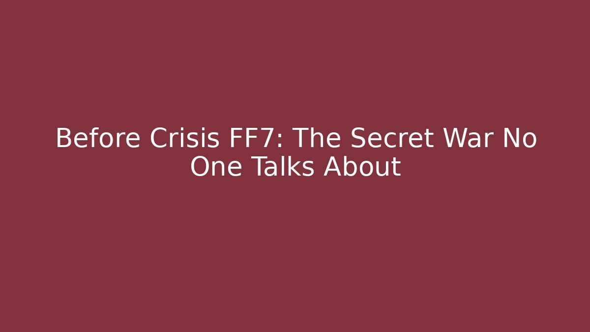 Before Crisis FF7: The Secret War No One Talks About