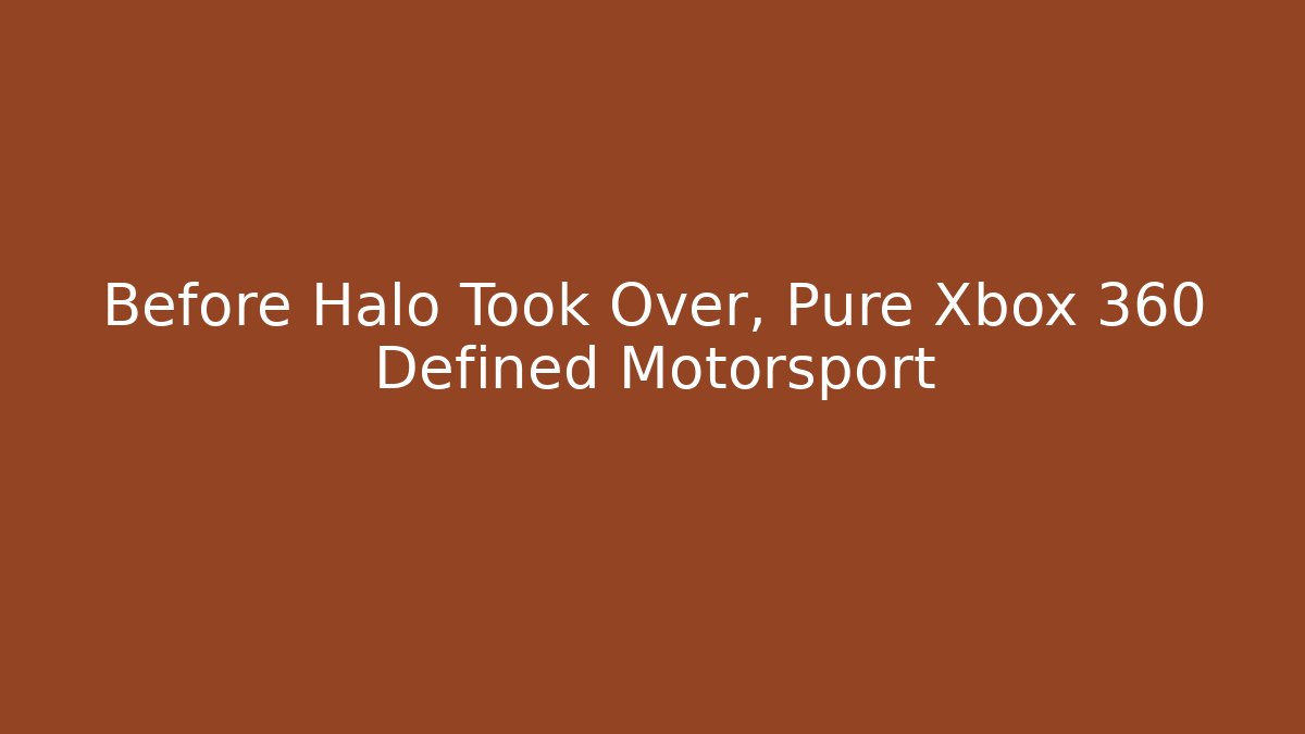 Before Halo Took Over, Pure Xbox 360 Defined Motorsport