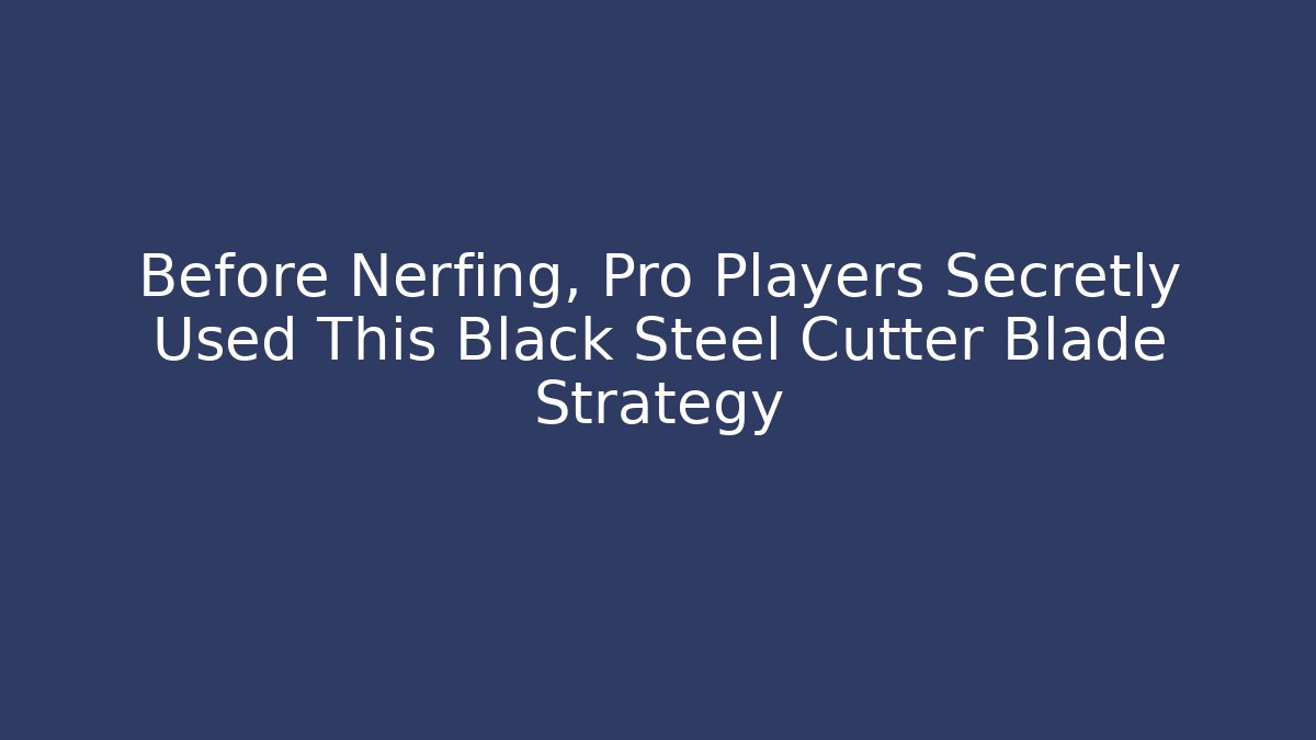 Before Nerfing, Pro Players Secretly Used This Black Steel Cutter Blade Strategy
