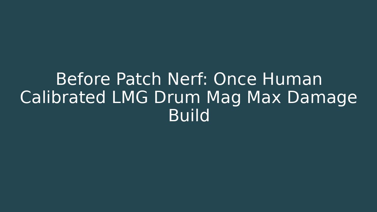 Before Patch Nerf: Once Human Calibrated LMG Drum Mag Max Damage Build