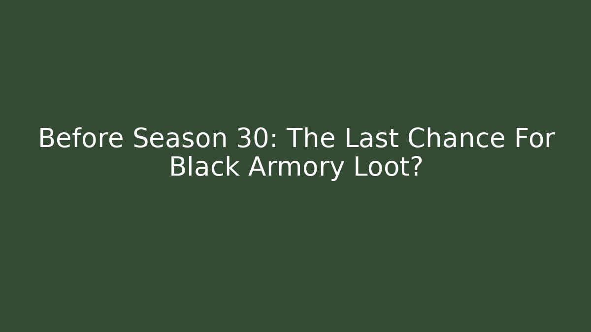 Before Season 30: The Last Chance For Black Armory Loot?