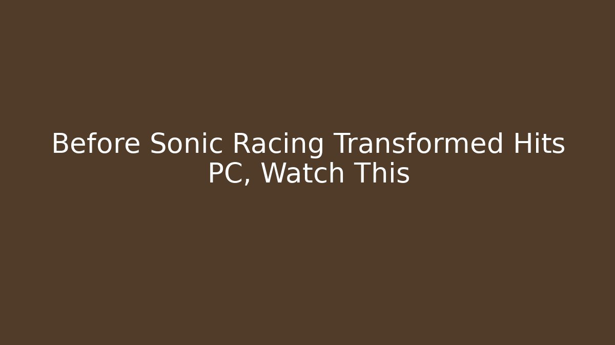 Before Sonic Racing Transformed Hits PC, Watch This