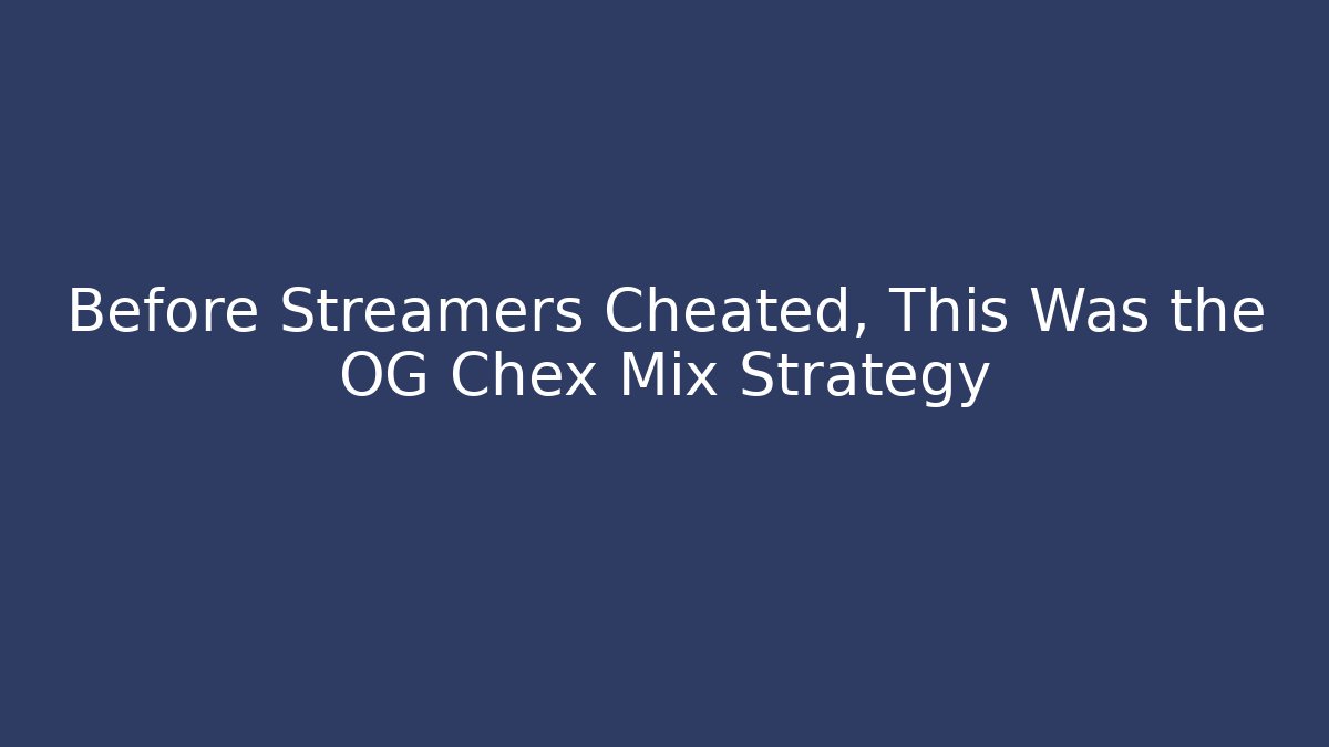 Before Streamers Cheated, This Was the OG Chex Mix Strategy