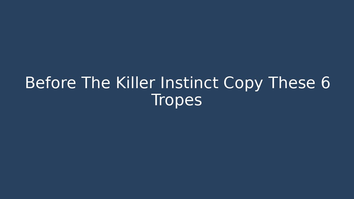 Before The Killer Instinct Copy These 6 Tropes