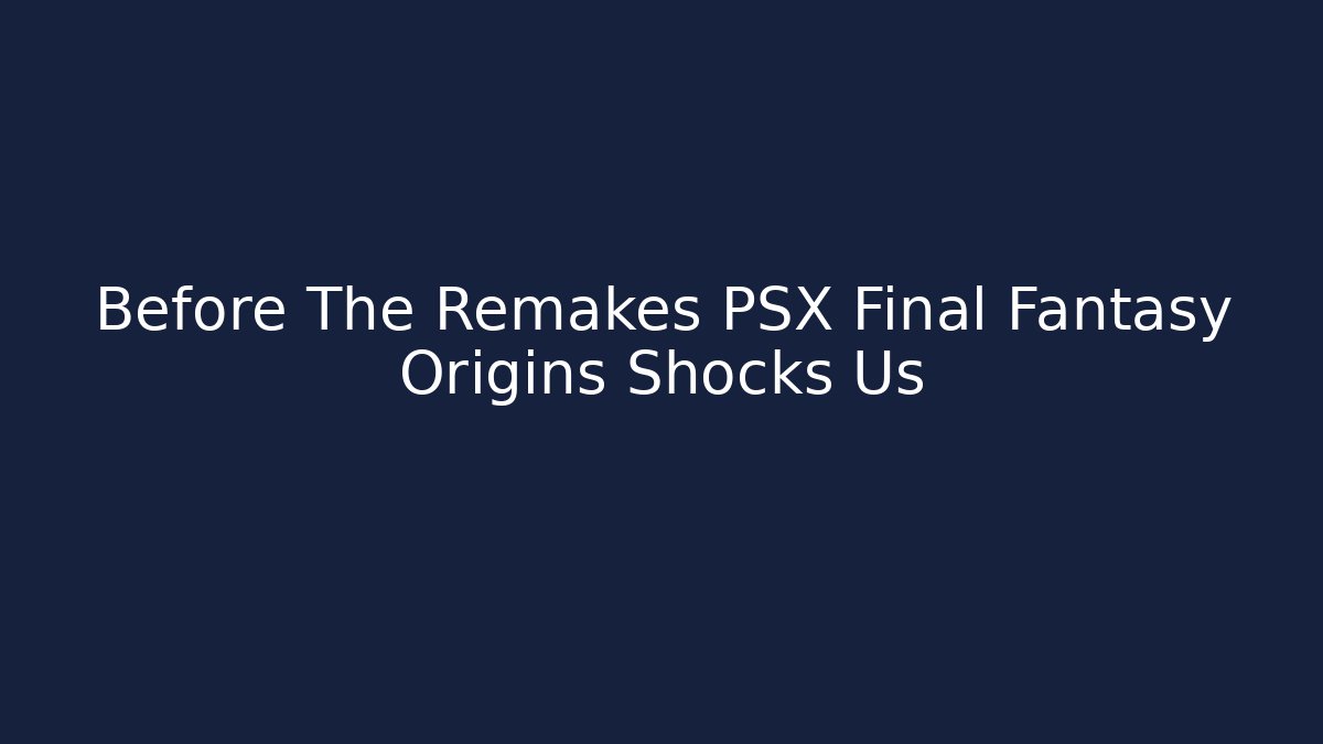 Before The Remakes PSX Final Fantasy Origins Shocks Us