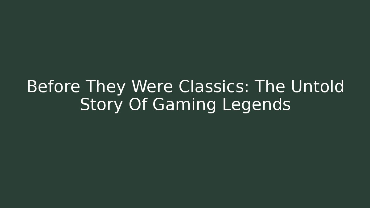 Before They Were Classics: The Untold Story Of Gaming Legends