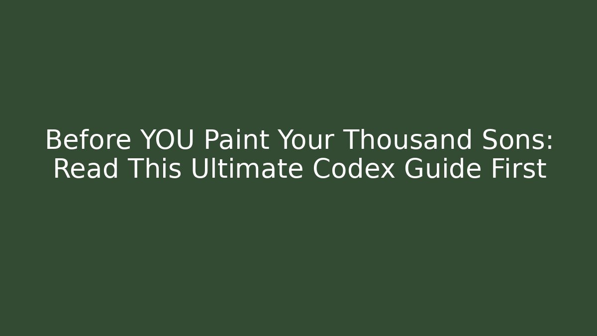 Before YOU Paint Your Thousand Sons: Read This Ultimate Codex Guide First - Critter Realm
