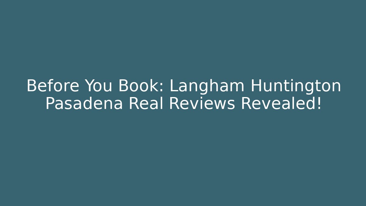 Before You Book: Langham Huntington Pasadena Real Reviews Revealed!