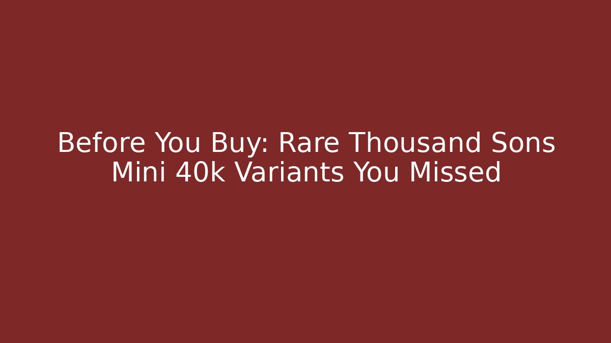 Before You Buy: Rare Thousand Sons Mini 40k Variants You Missed - Critter Realm