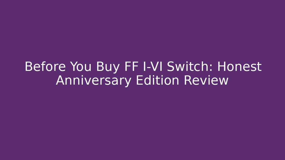 Before You Buy FF I-VI Switch: Honest Anniversary Edition Review