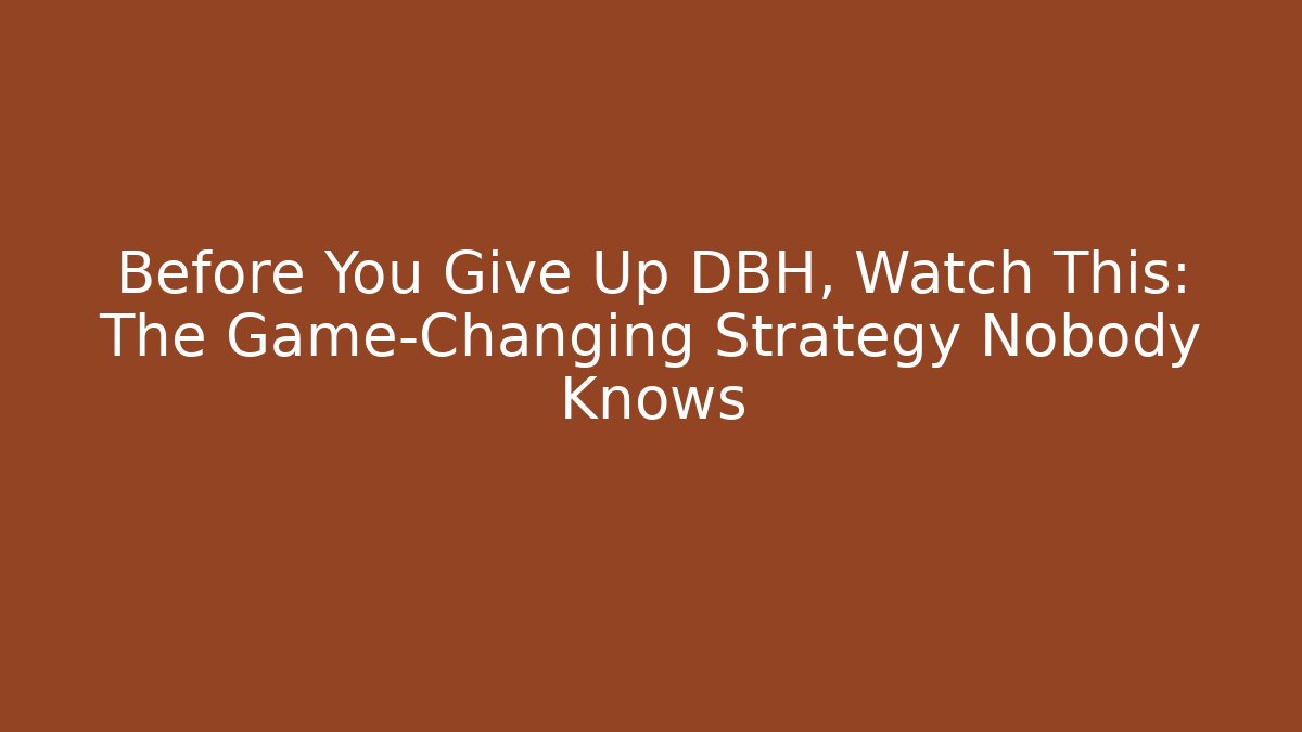 Before You Give Up DBH, Watch This: The Game-Changing Strategy Nobody Knows
