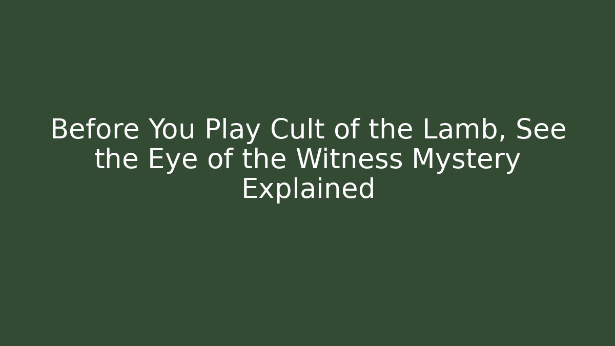 Before You Play Cult of the Lamb, See the Eye of the Witness Mystery Explained