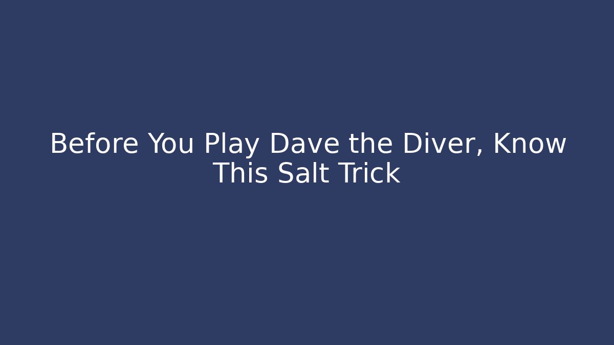 Before You Play Dave the Diver, Know This Salt Trick