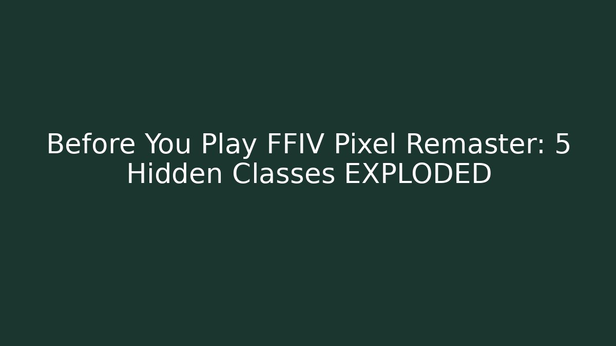 Before You Play FFIV Pixel Remaster: 5 Hidden Classes EXPLODED