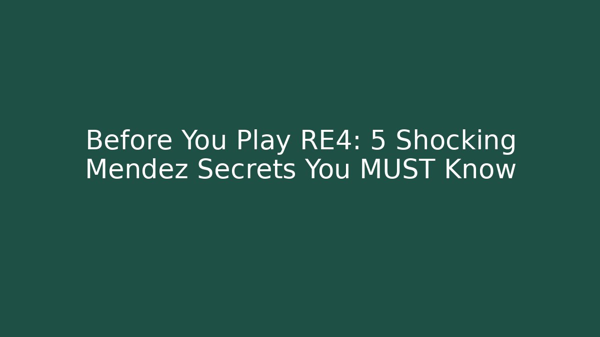 Before You Play RE4: 5 Shocking Mendez Secrets You MUST Know