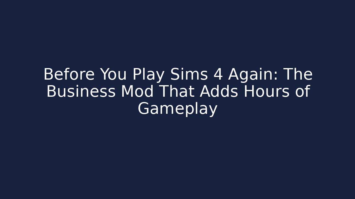 Before You Play Sims 4 Again: The Business Mod That Adds Hours of Gameplay