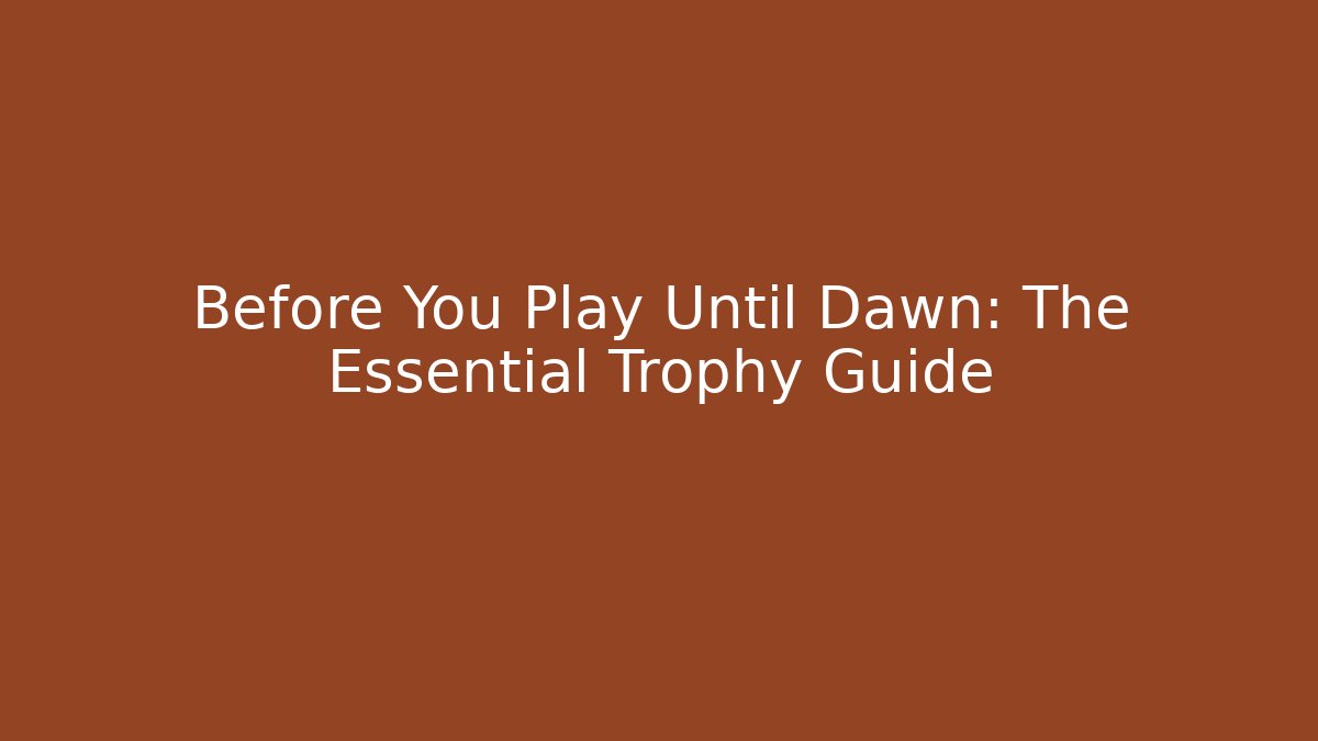 Before You Play Until Dawn: The Essential Trophy Guide