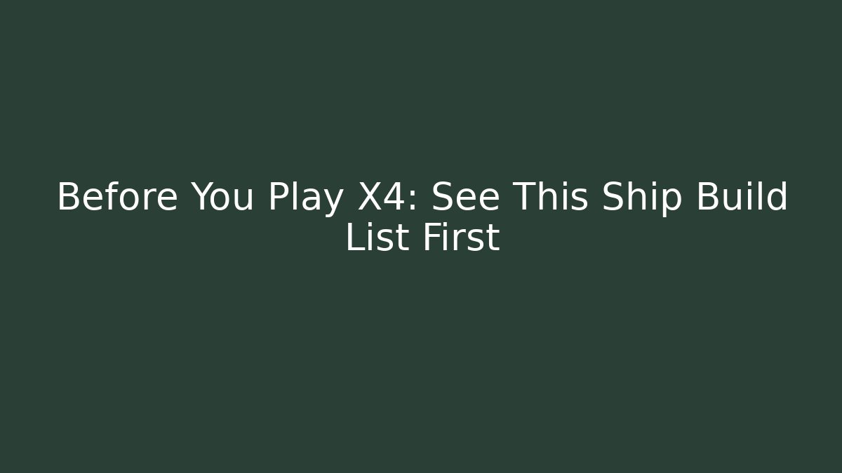 Before You Play X4: See This Ship Build List First - Critter Realm