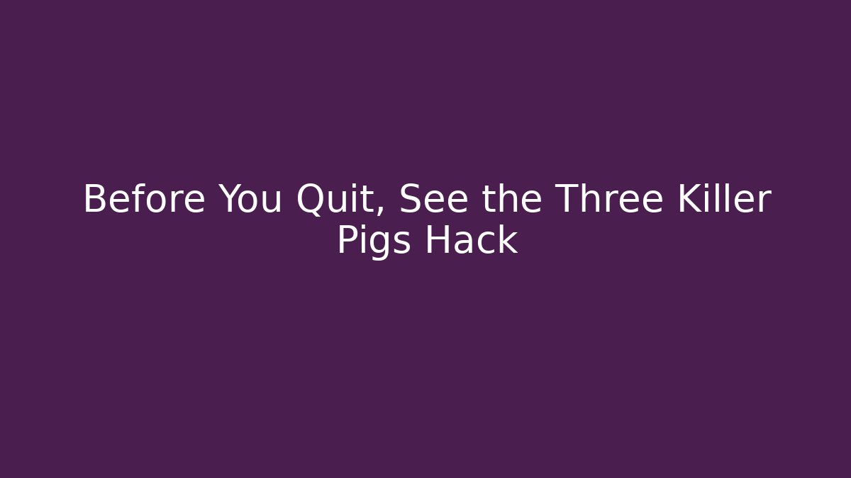 Before You Quit, See the Three Killer Pigs Hack