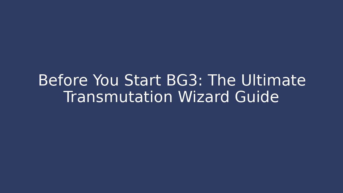 Before You Start BG3: The Ultimate Transmutation Wizard Guide - Critter Realm