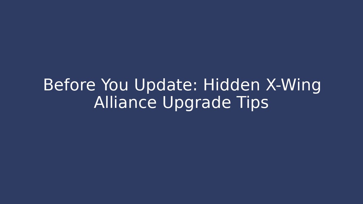 Before You Update: Hidden X-Wing Alliance Upgrade Tips - Critter Realm