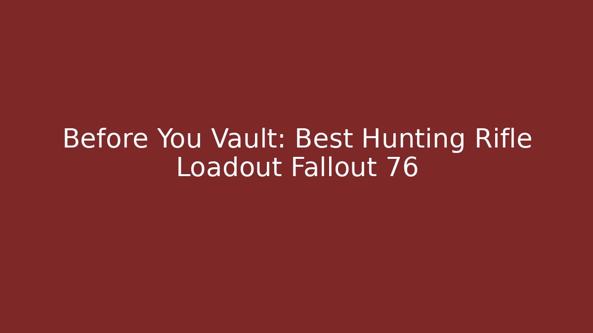 Before You Vault: Best Hunting Rifle Loadout Fallout 76