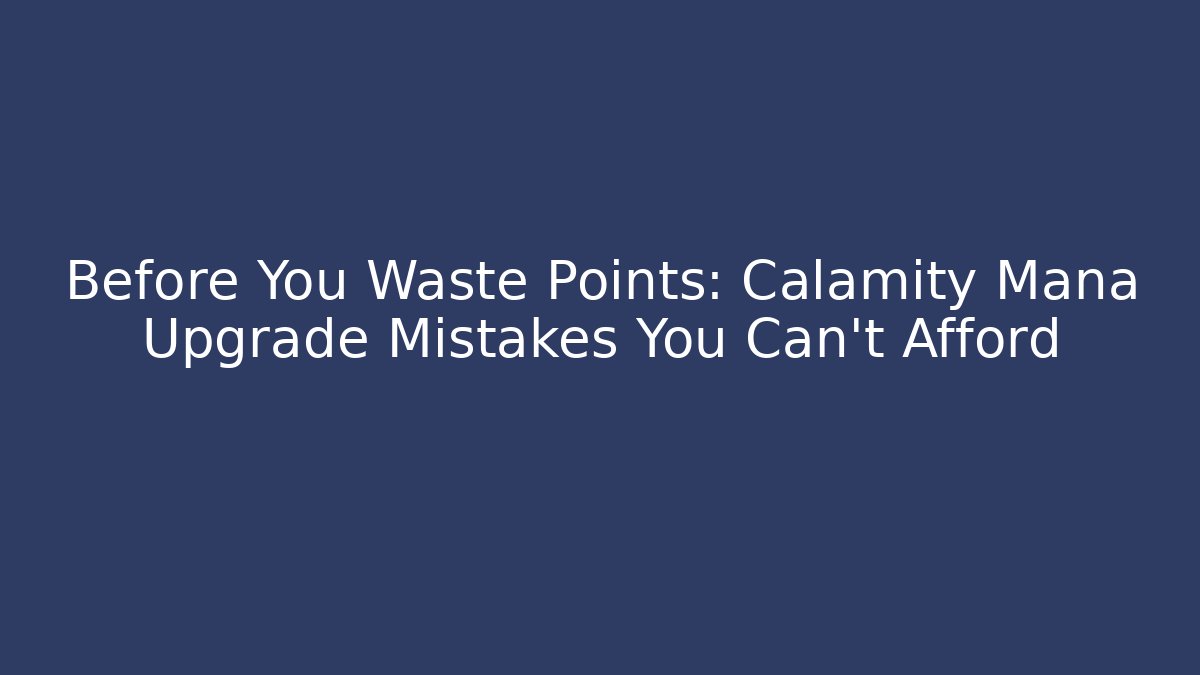 Before You Waste Points: Calamity Mana Upgrade Mistakes You Can't Afford