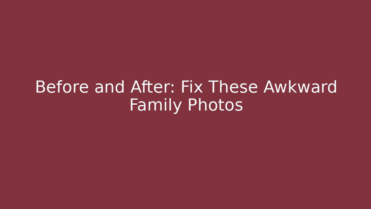 Before and After: Fix These Awkward Family Photos