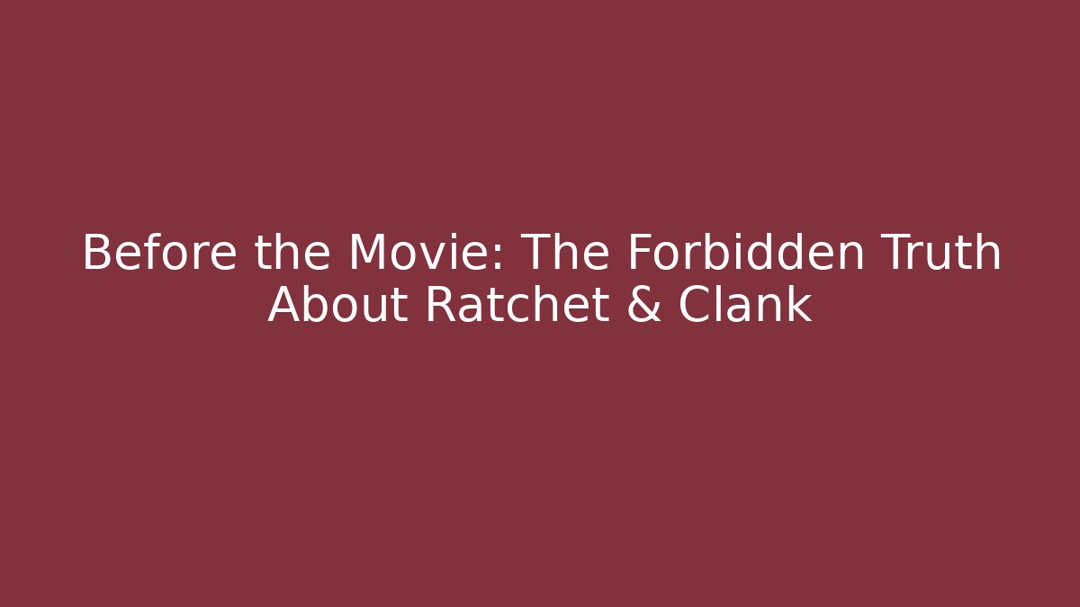 Before the Movie: The Forbidden Truth About Ratchet & Clank