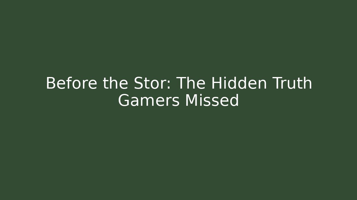 Before the Stor: The Hidden Truth Gamers Missed