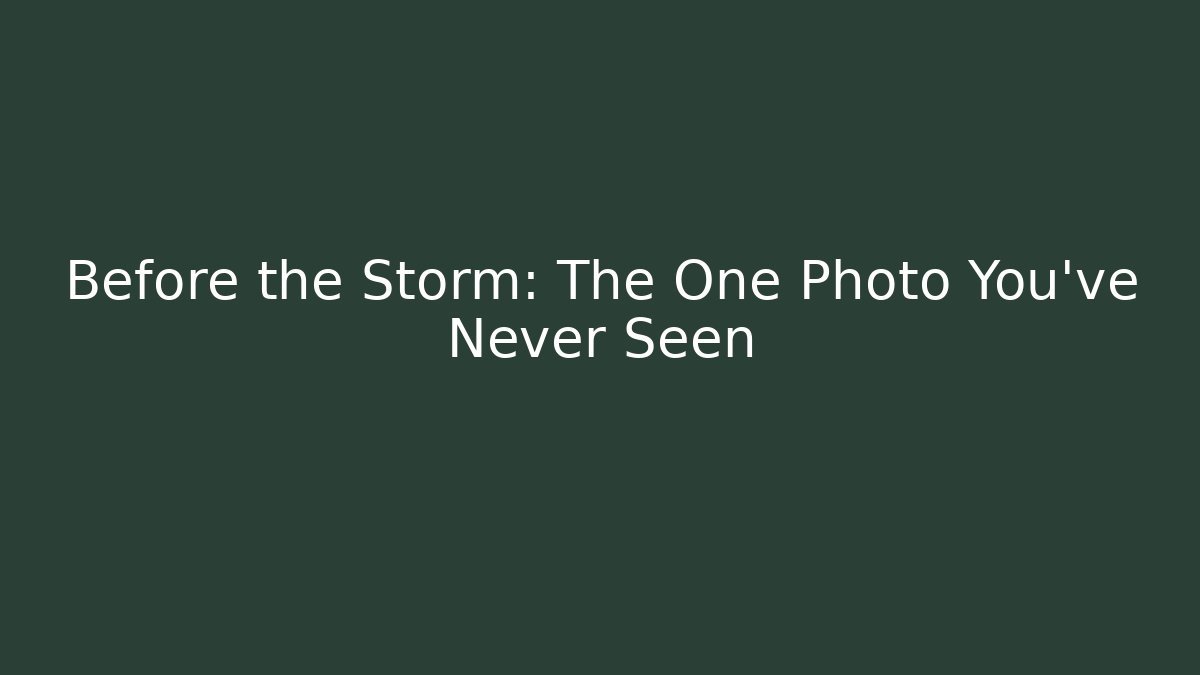 Before the Storm: The One Photo You've Never Seen