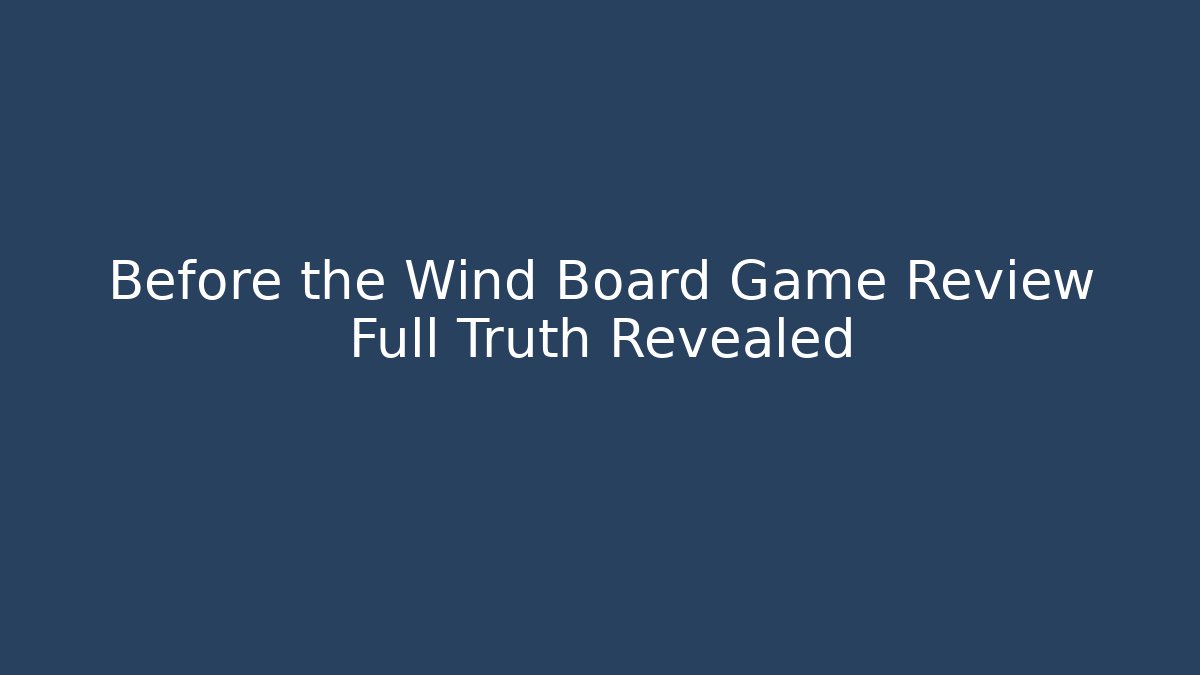 Before the Wind Board Game Review Full Truth Revealed