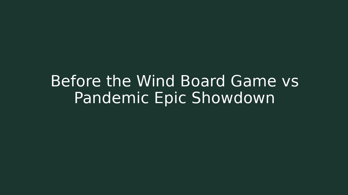 Before the Wind Board Game vs Pandemic Epic Showdown - Critter Realm