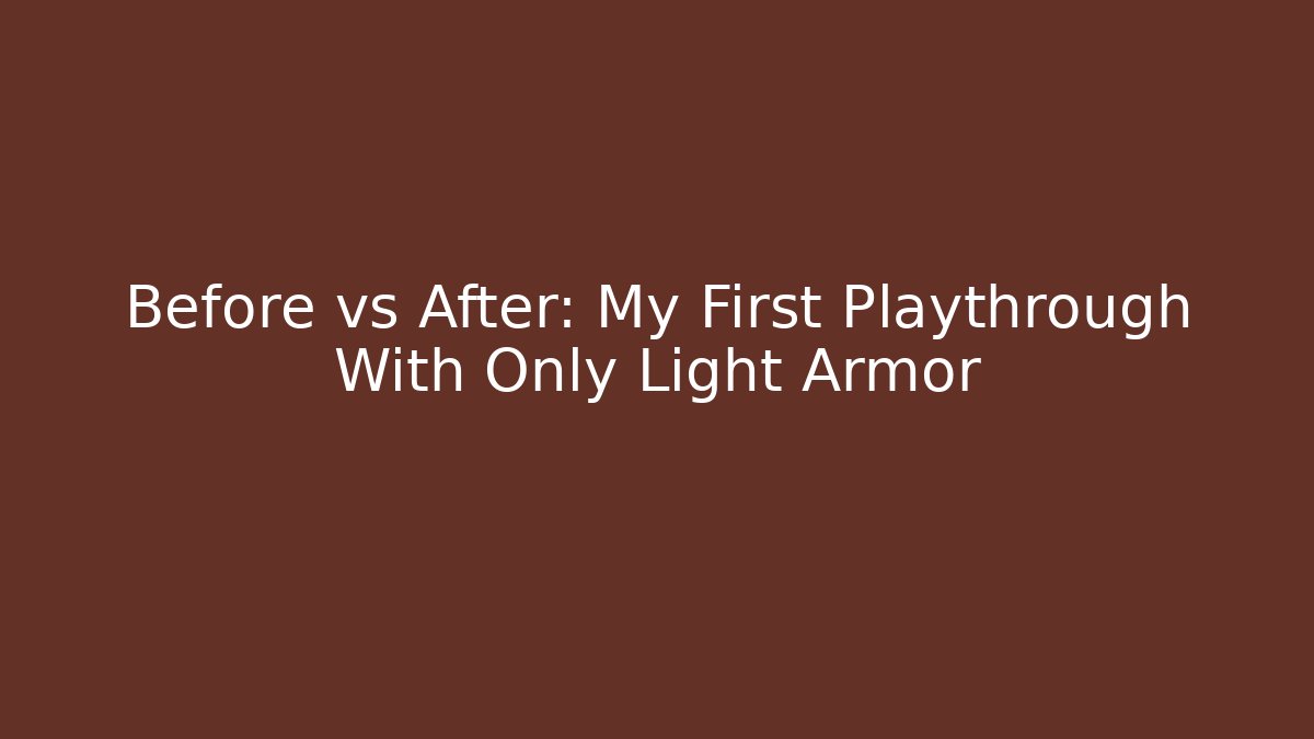 Before vs After: My First Playthrough With Only Light Armor