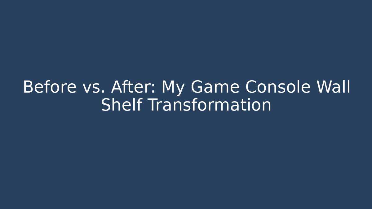 Before vs. After: My Game Console Wall Shelf Transformation