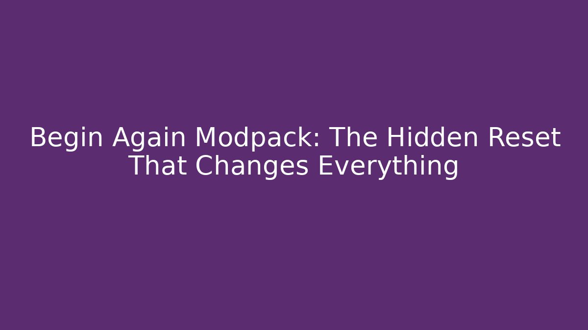 Begin Again Modpack: The Hidden Reset That Changes Everything - Critter Realm