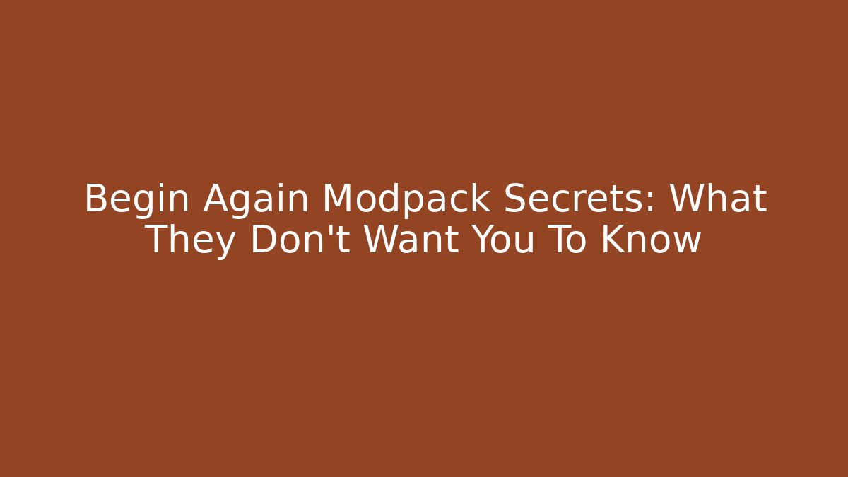 Begin Again Modpack Secrets: What They Don't Want You To Know