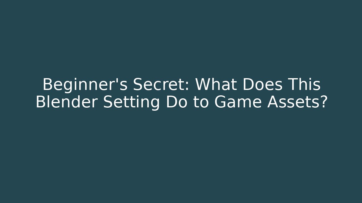 Beginner's Secret: What Does This Blender Setting Do to Game Assets?