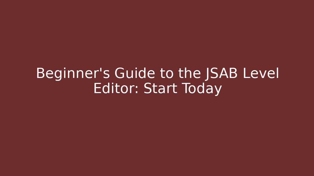 Beginner’s Guide to the JSAB Level Editor: Start Today