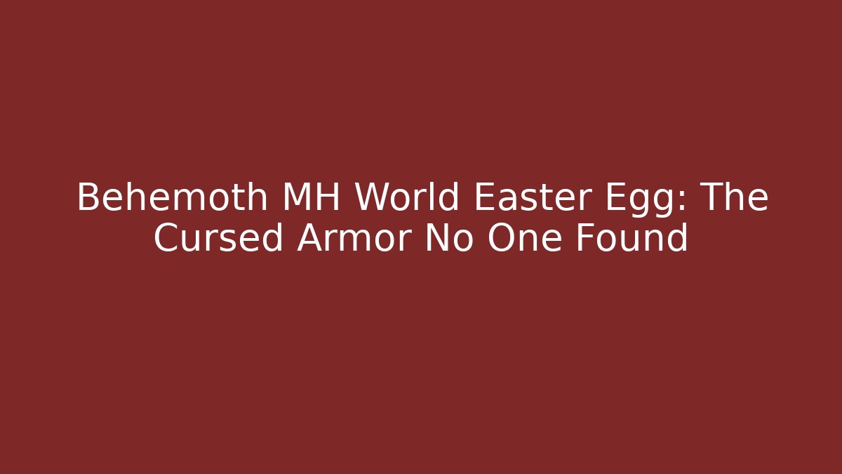Behemoth MH World Easter Egg: The Cursed Armor No One Found