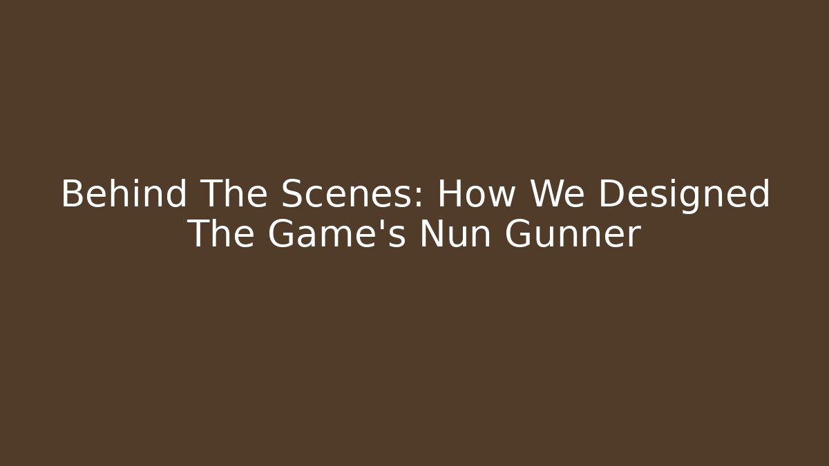 Behind The Scenes: How We Designed The Game's Nun Gunner