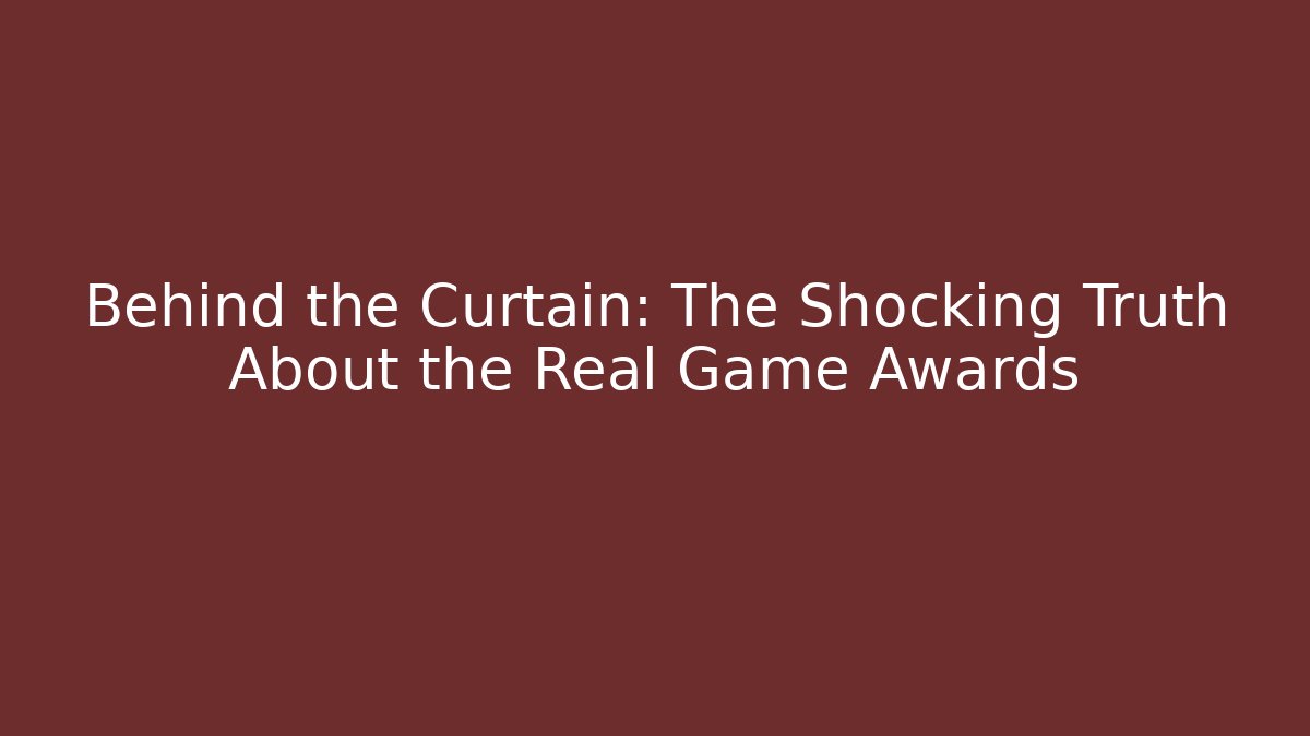 Behind the Curtain: The Shocking Truth About the Real Game Awards